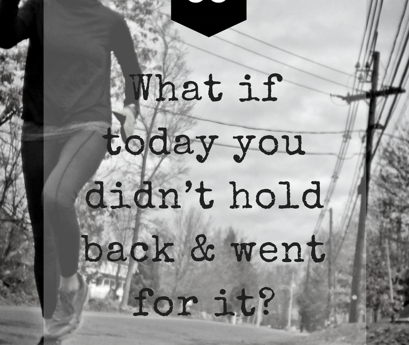 What if today you went for it?